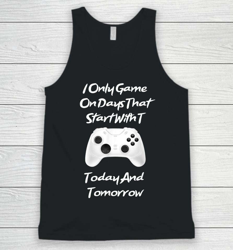I Only Game On Days That Start With T Funny Gamer Unisex Tank Top