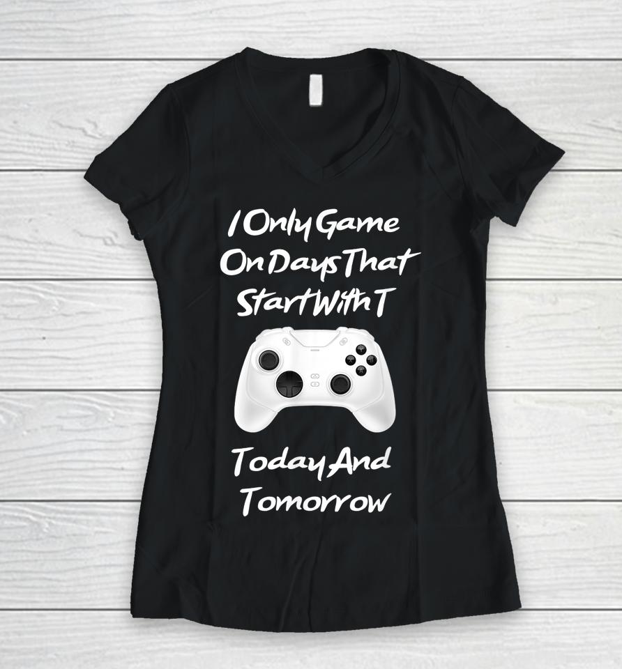 I Only Game On Days That Start With T Funny Gamer Women V-Neck T-Shirt