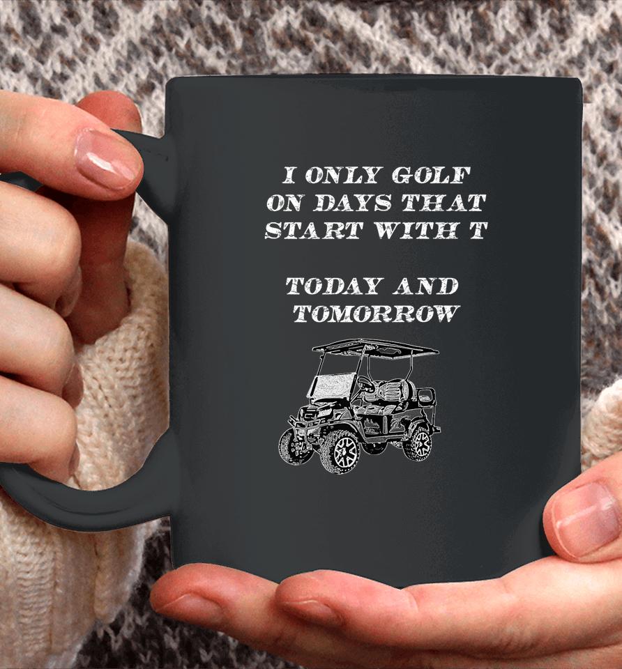 I Only Golf On Days That Start With T Funny Golfer Coffee Mug
