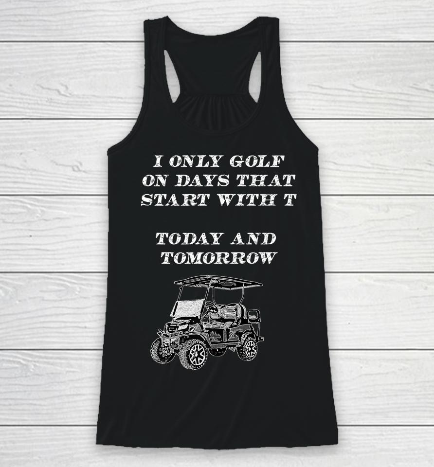 I Only Golf On Days That Start With T Funny Golfer Racerback Tank
