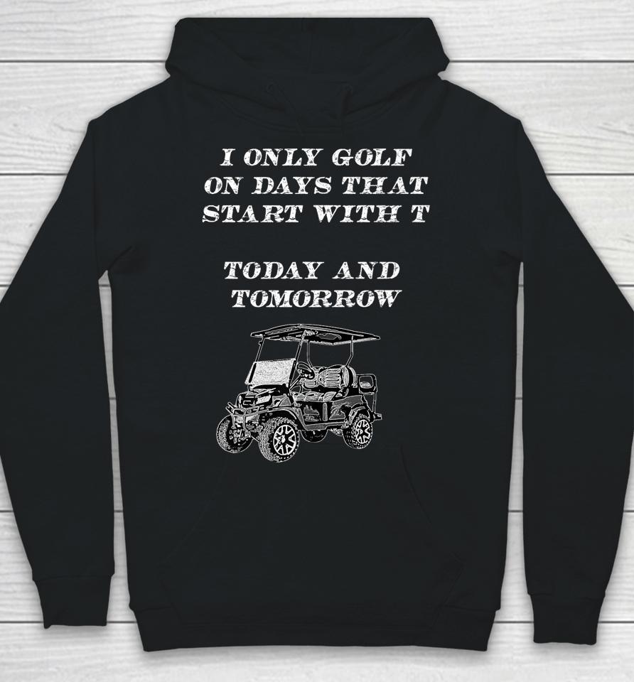 I Only Golf On Days That Start With T Funny Golfer Hoodie