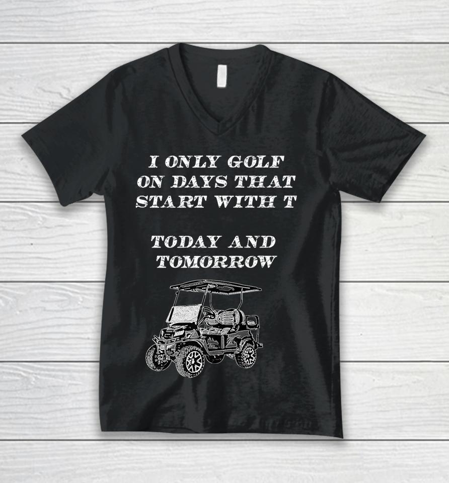 I Only Golf On Days That Start With T Funny Golfer Unisex V-Neck T-Shirt