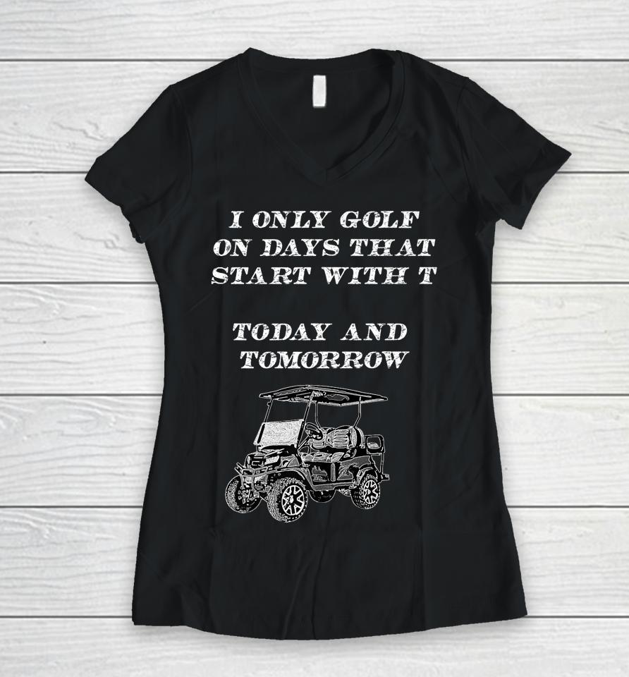 I Only Golf On Days That Start With T Funny Golfer Women V-Neck T-Shirt