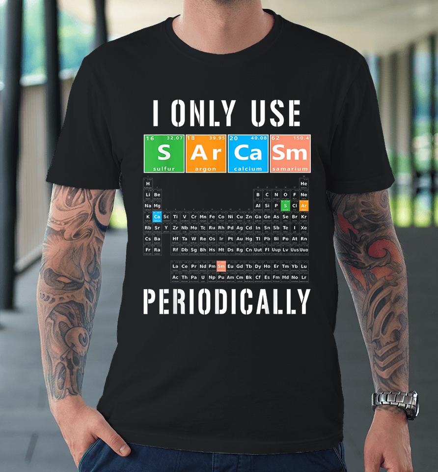 I Only Use Sarcasm Periodically Premium T-Shirt