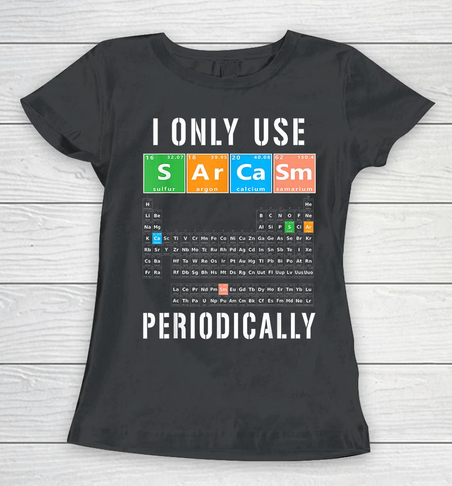 I Only Use Sarcasm Periodically Women T-Shirt