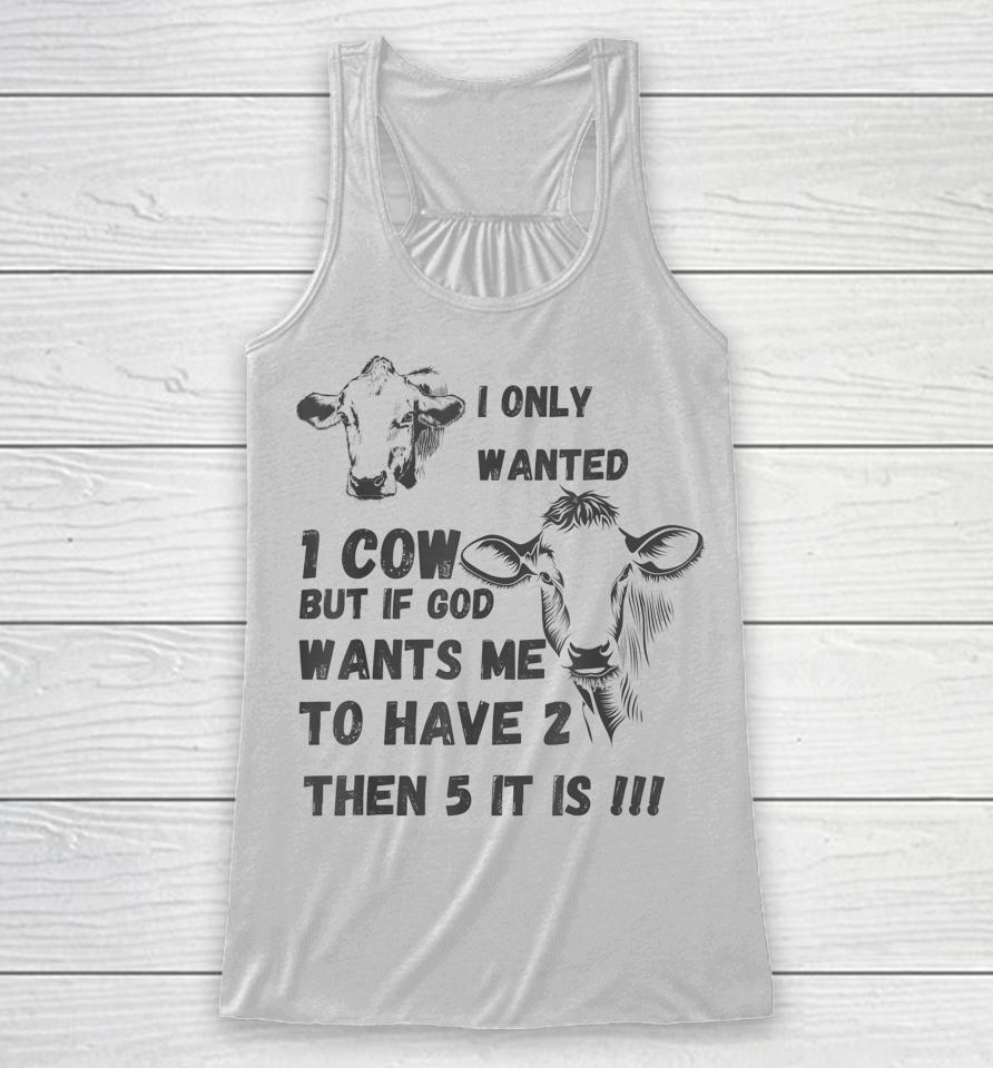 I Only Wanted 1 Cow But If God Wants Me To Have 2 Then 5 It Is Cow Racerback Tank