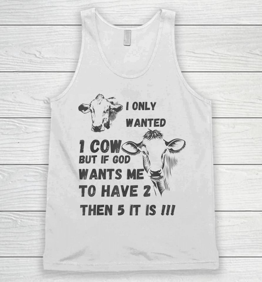 I Only Wanted 1 Cow But If God Wants Me To Have 2 Then 5 It Is Cow Unisex Tank Top