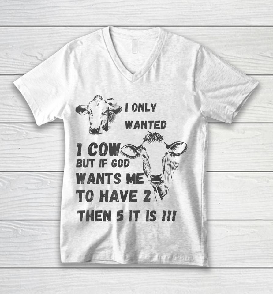 I Only Wanted 1 Cow But If God Wants Me To Have 2 Then 5 It Is Cow Unisex V-Neck T-Shirt