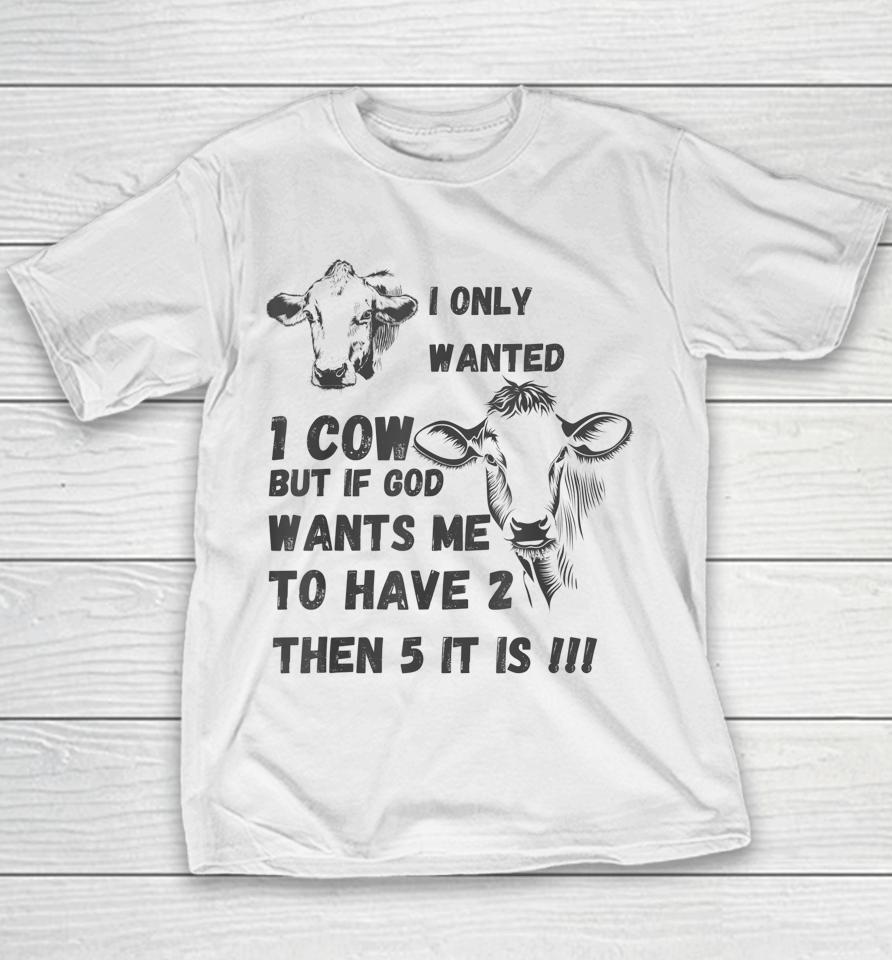 I Only Wanted 1 Cow But If God Wants Me To Have 2 Then 5 It Is Cow Youth T-Shirt