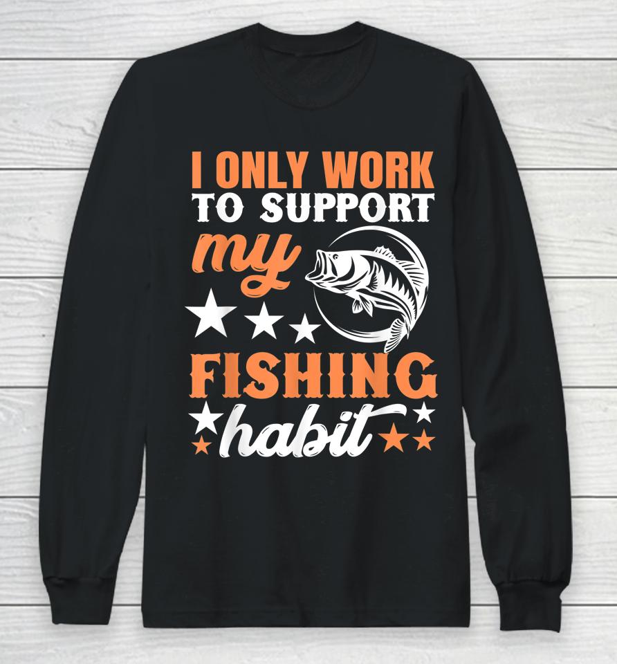 I Only Work To Support My Fishing Habit Chatterbait Long Sleeve T-Shirt