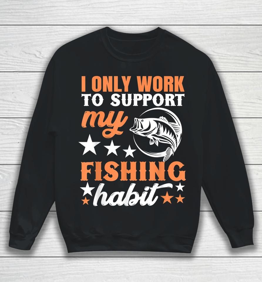 I Only Work To Support My Fishing Habit Chatterbait Sweatshirt