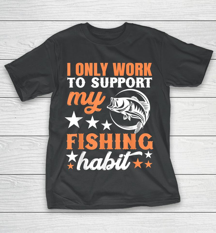 I Only Work To Support My Fishing Habit Chatterbait T-Shirt
