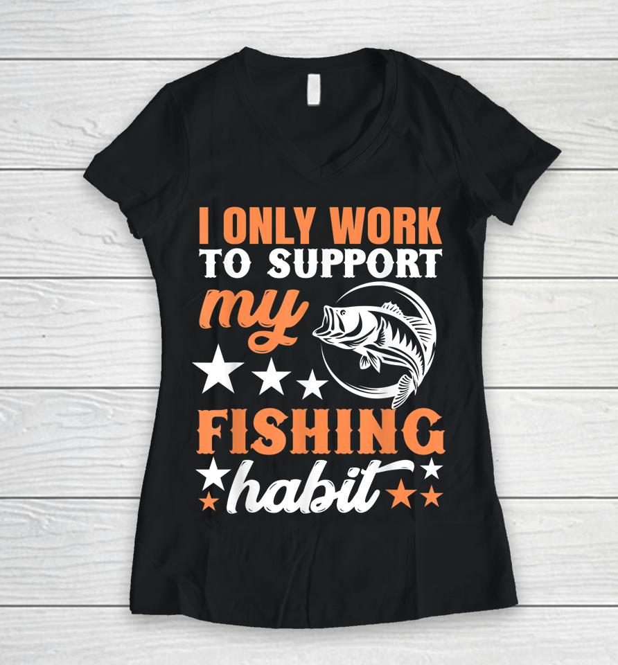I Only Work To Support My Fishing Habit Chatterbait Women V-Neck T-Shirt