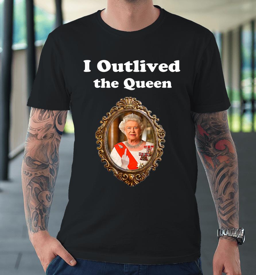 I Outlived The Queen Premium T-Shirt