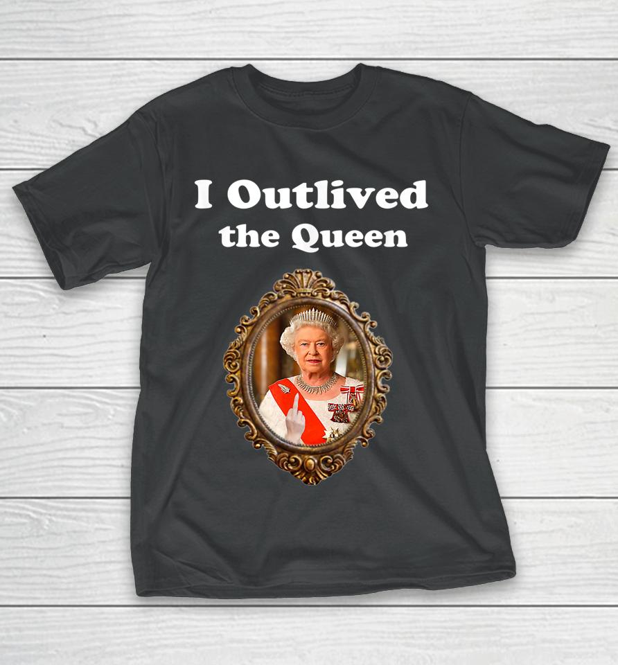 I Outlived The Queen T-Shirt