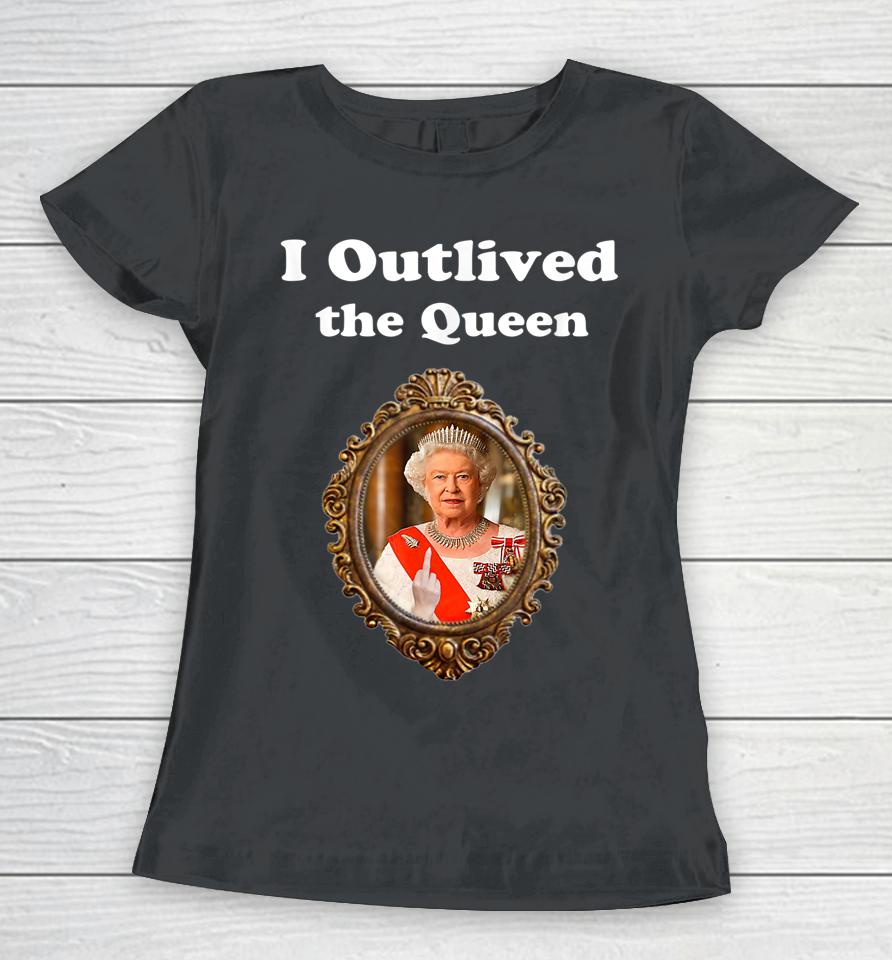 I Outlived The Queen Women T-Shirt