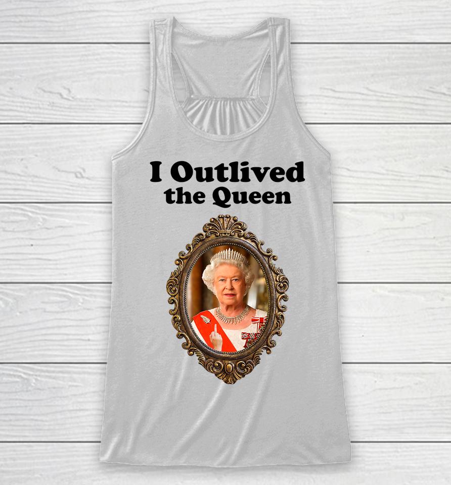 I Outlived The Queen Racerback Tank