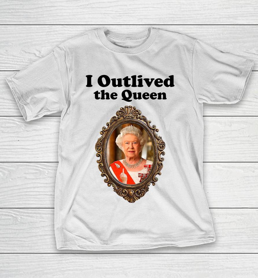 I Outlived The Queen T-Shirt