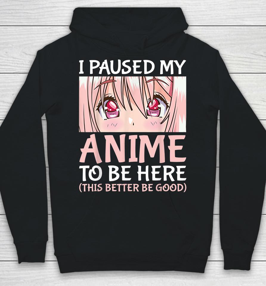 I Paused My Anime To Be Here Hoodie