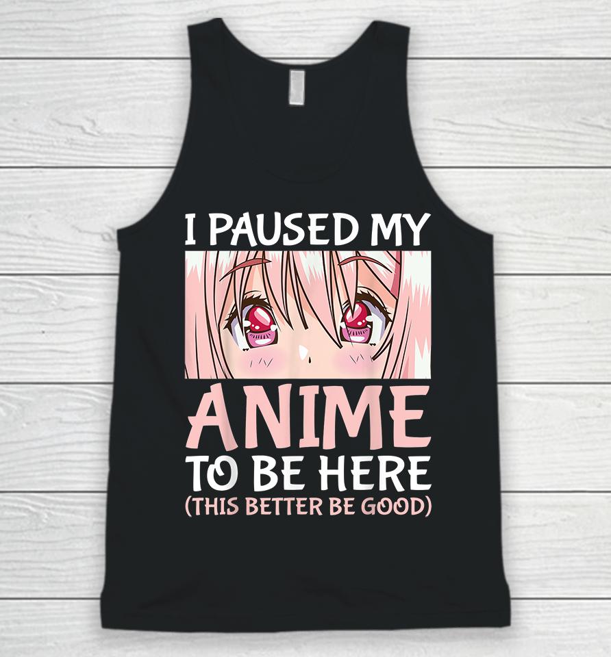 I Paused My Anime To Be Here Unisex Tank Top