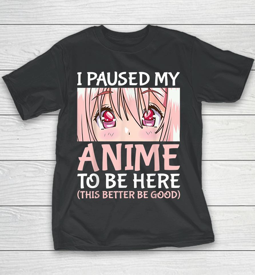I Paused My Anime To Be Here Youth T-Shirt