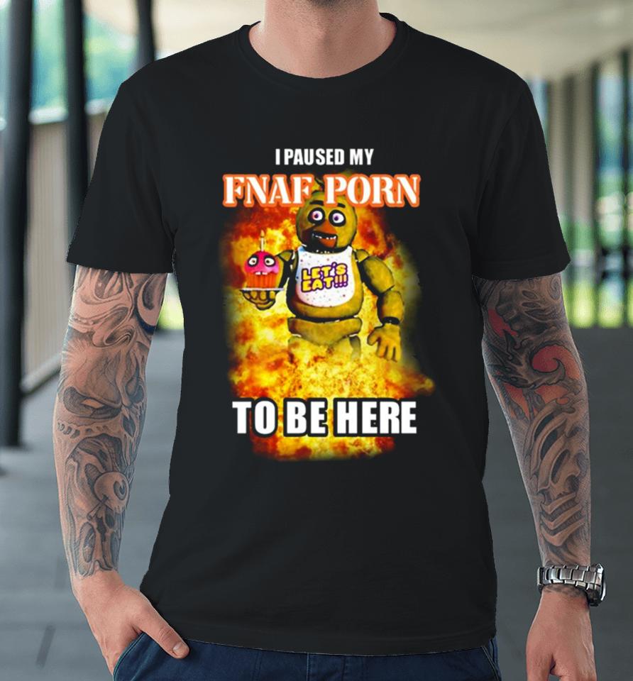 I Paused My Fnaf Porn To Be Here Mark Premium T-Shirt