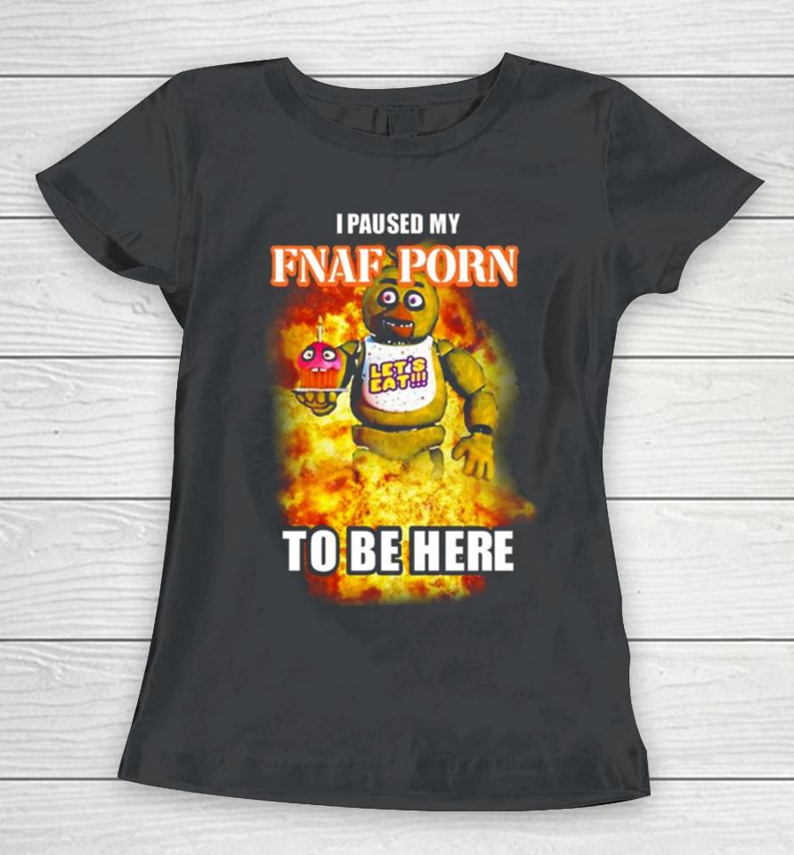 I Paused My Fnaf Porn To Be Here Mark Women T-Shirt
