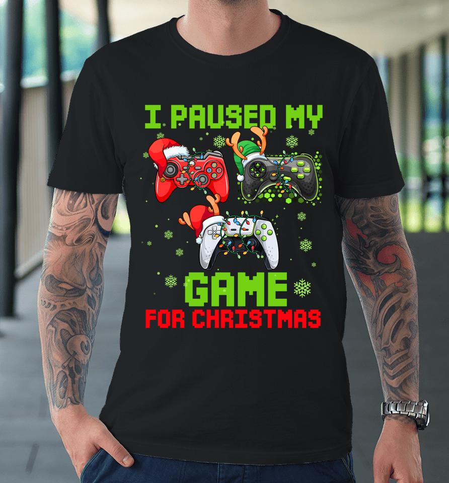 I Paused My Game For Christmas Premium T-Shirt