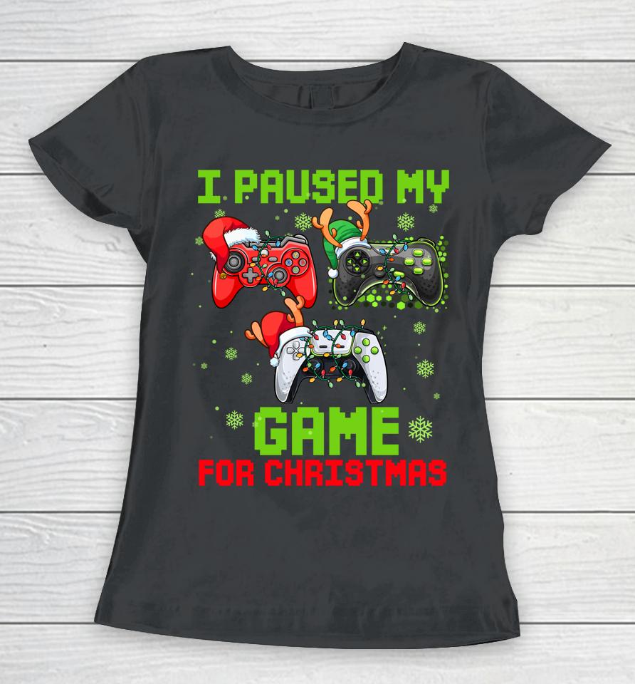 I Paused My Game For Christmas Women T-Shirt