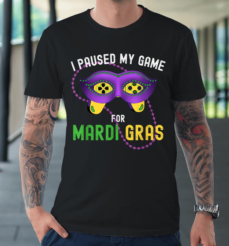 I Paused My Game For Mardi Gras Premium T-Shirt