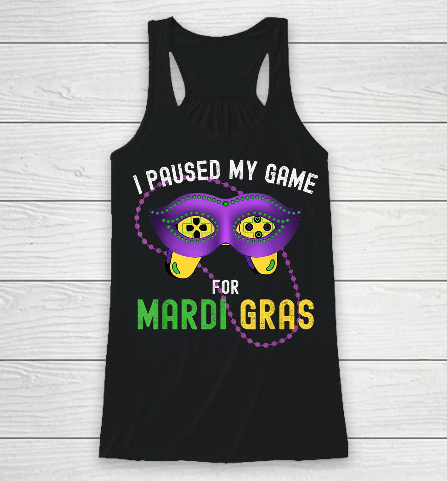 I Paused My Game For Mardi Gras Racerback Tank