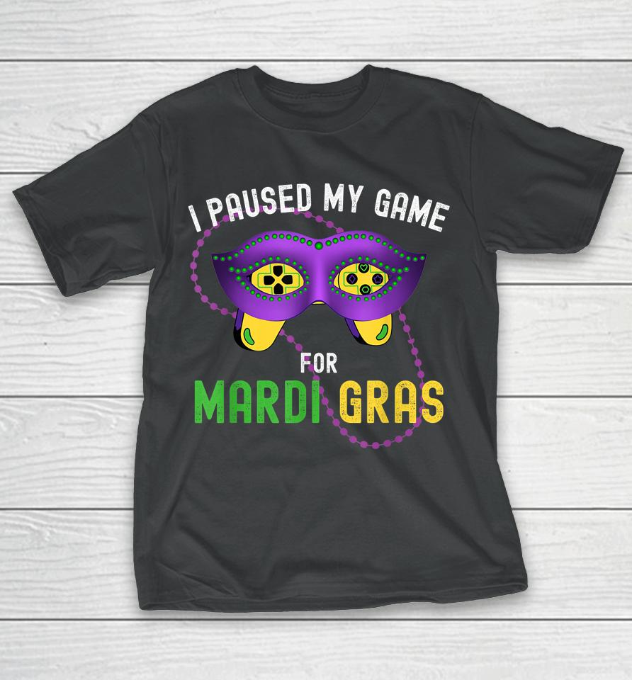 I Paused My Game For Mardi Gras T-Shirt
