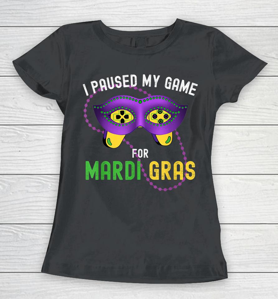 I Paused My Game For Mardi Gras Women T-Shirt