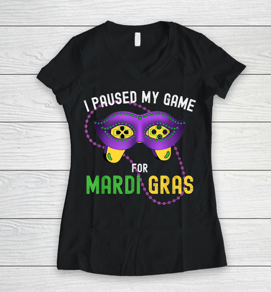 I Paused My Game For Mardi Gras Women V-Neck T-Shirt