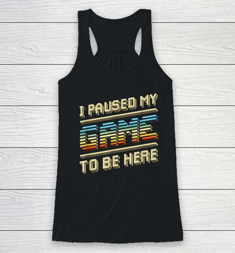 I Paused My Game To Be Here Retro Racerback Tank