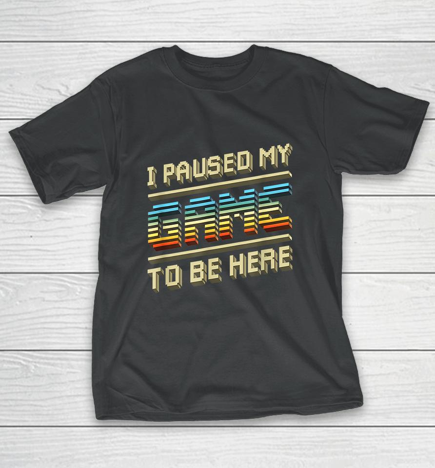 I Paused My Game To Be Here Retro T-Shirt