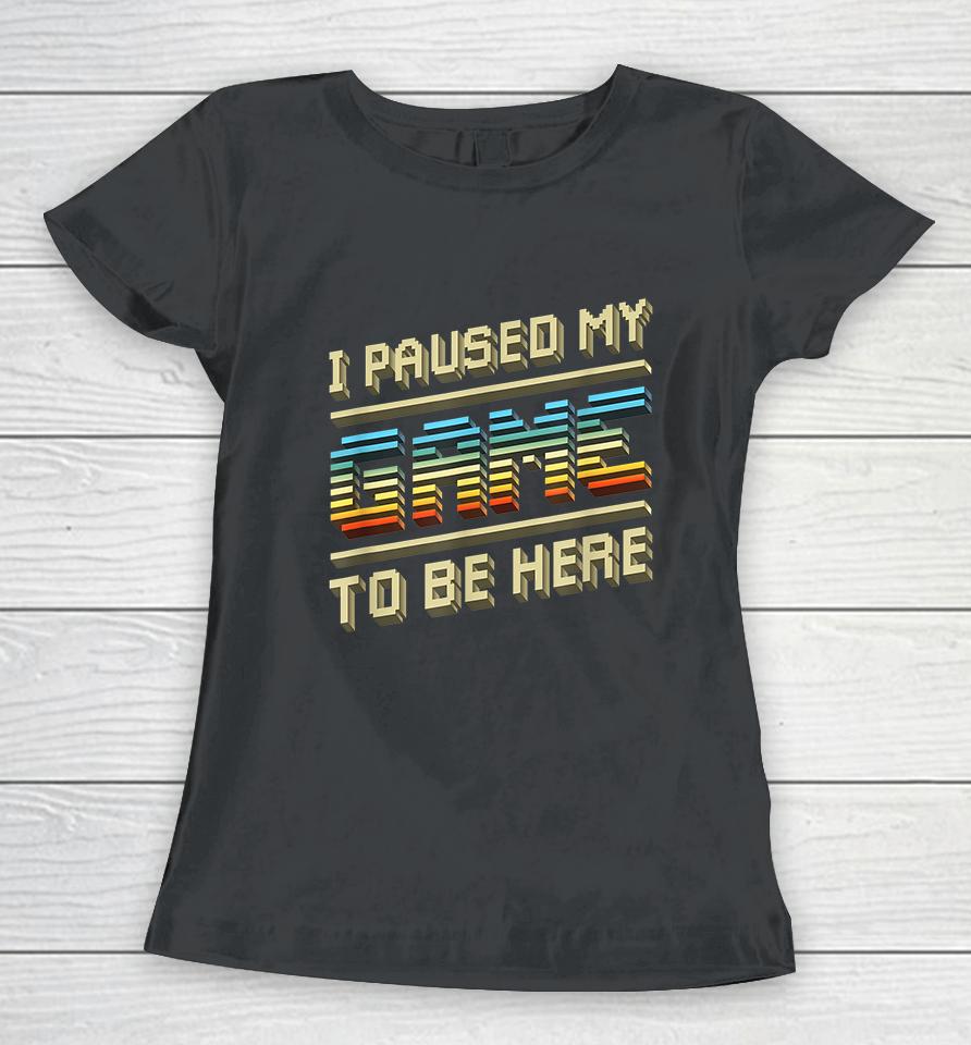 I Paused My Game To Be Here Retro Women T-Shirt