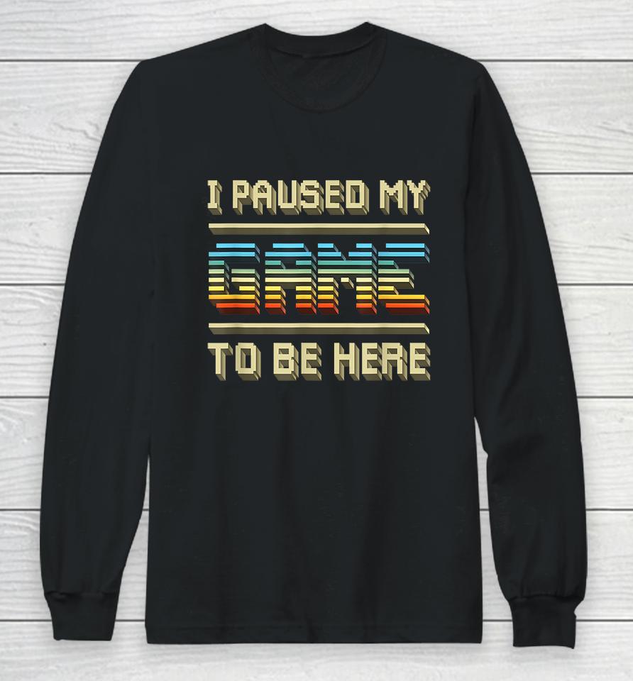 I Paused My Game To Be Here Retro Vintage Long Sleeve T-Shirt