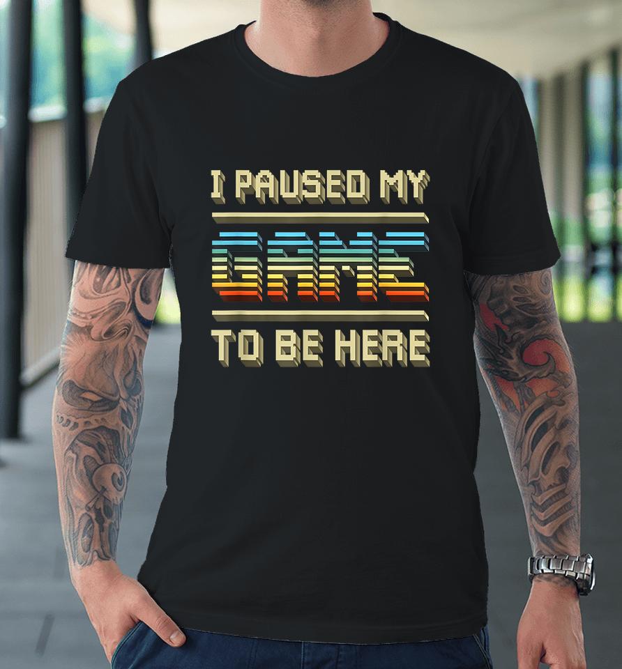 I Paused My Game To Be Here Retro Vintage Premium T-Shirt