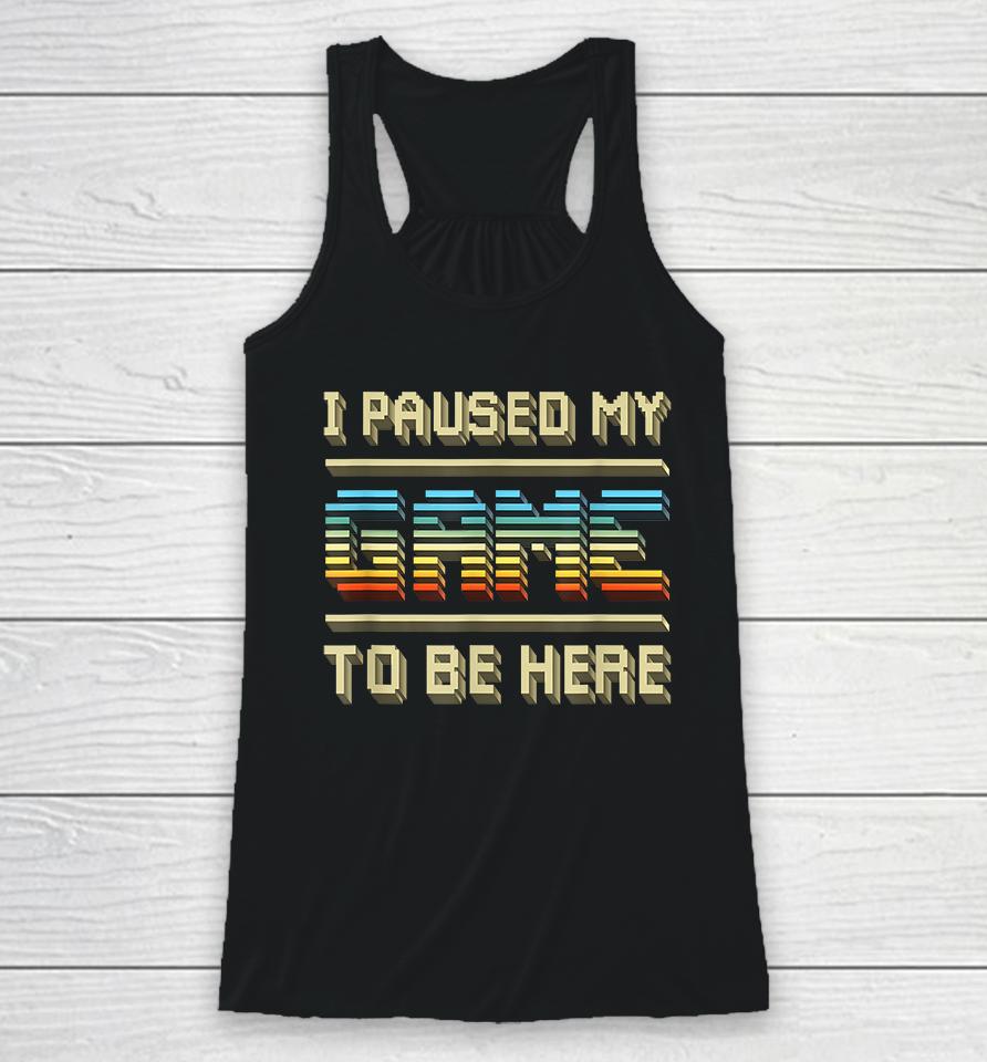 I Paused My Game To Be Here Retro Vintage Racerback Tank