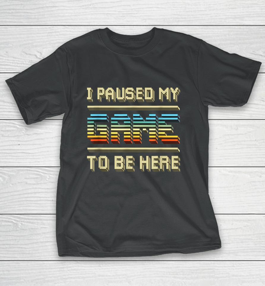 I Paused My Game To Be Here Retro Vintage T-Shirt