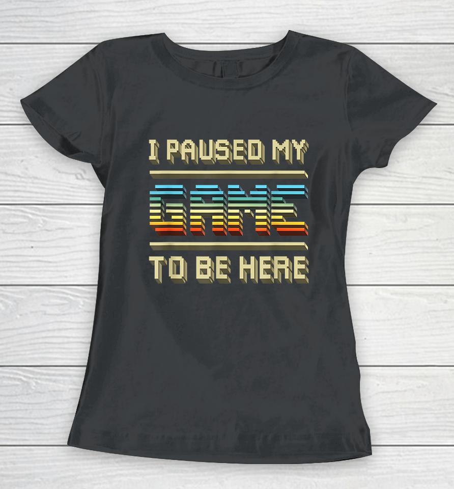 I Paused My Game To Be Here Retro Vintage Women T-Shirt