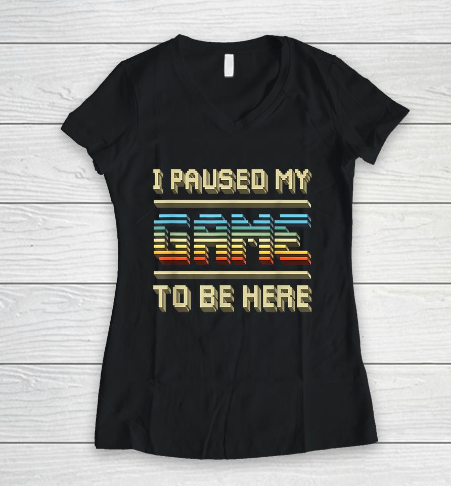 I Paused My Game To Be Here Retro Vintage Women V-Neck T-Shirt