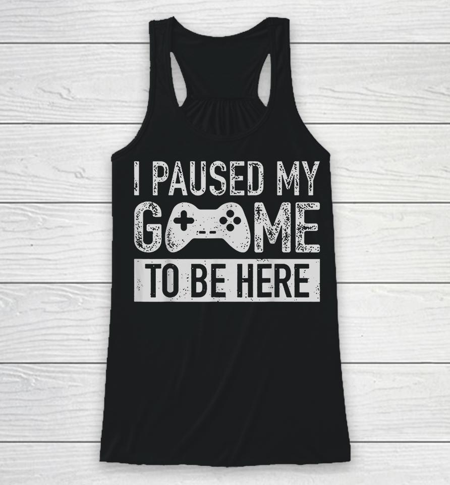 I Paused My Game To Be Here Racerback Tank