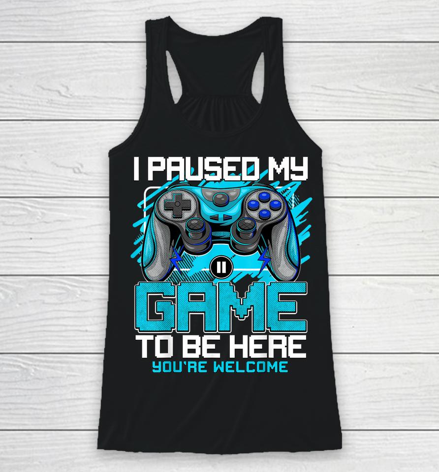 I Paused My Game To Be Here Racerback Tank