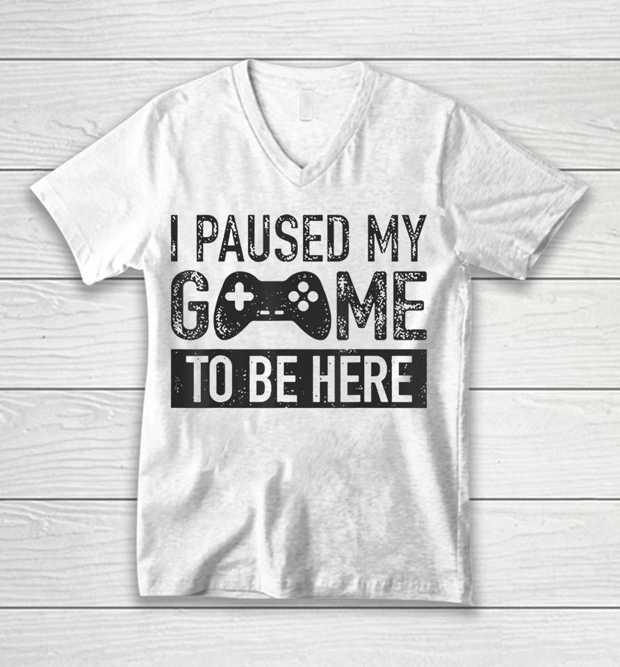 I Paused My Game To Be Here Unisex V-Neck T-Shirt