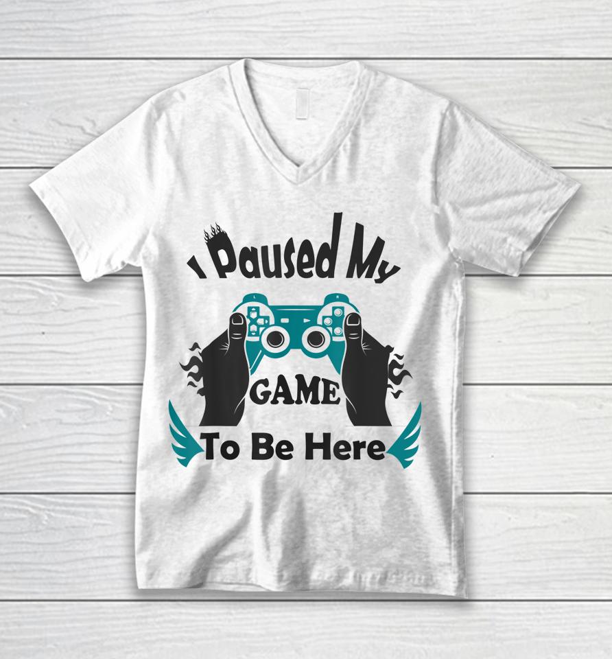 I Paused My Game To Be Here Unisex V-Neck T-Shirt