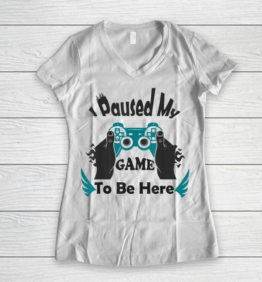 I Paused My Game To Be Here Women V-Neck T-Shirt