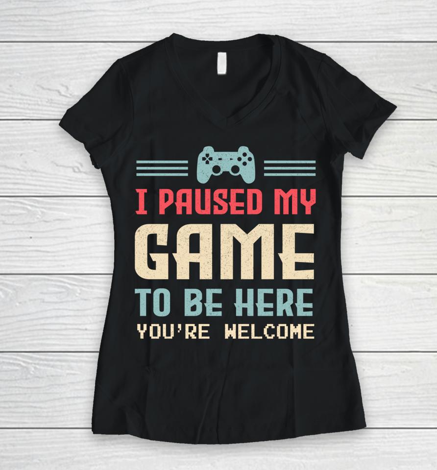 I Paused My Game To Be Here Women V-Neck T-Shirt