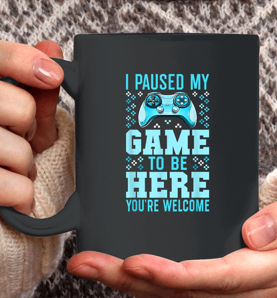 I Paused My Game To Be Here You're Welcome Gamer Coffee Mug
